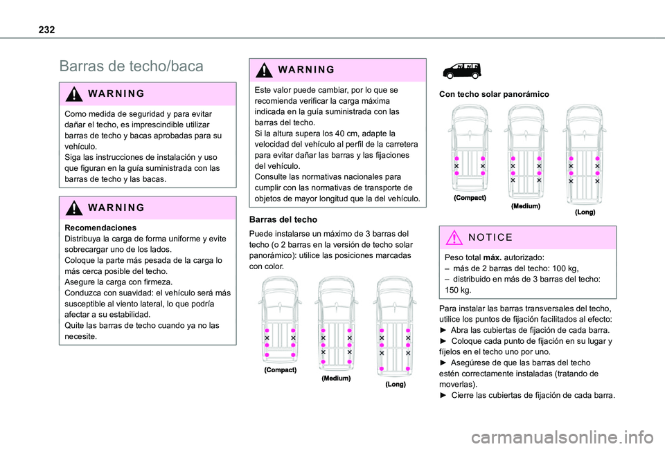 TOYOTA PROACE EV 2021  Manuale de Empleo (in Spanish) 232
Barras de techo/baca
WARNI NG
Como medida de seguridad y para evitar dañar el techo, es imprescindible utilizar barras de techo y bacas aprobadas para su vehículo.Siga las instrucciones de insta