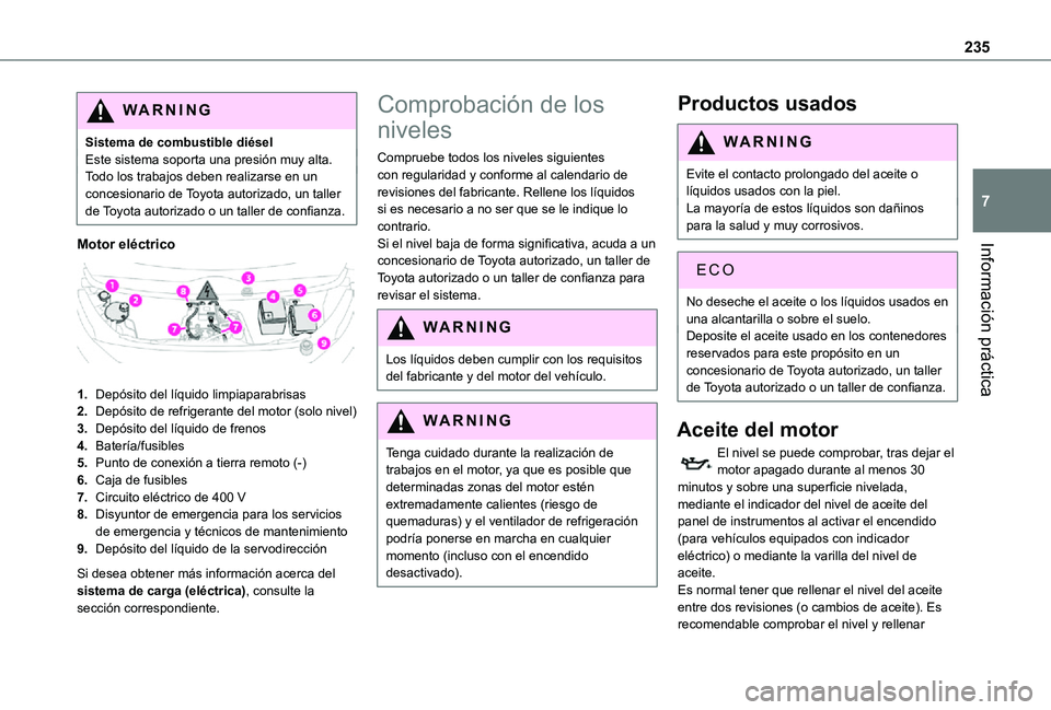 TOYOTA PROACE EV 2021 Manuale de Empleo (in Spanish) 235
Información práctica
7
WARNI NG
Sistema de combustible diéselEste sistema soporta una presión muy alta.Todo los trabajos deben realizarse en un concesionario de Toyota autorizado, un taller de TOYOTA PROACE EV 2021 Manuale de Empleo (in Spanish) 235
Información práctica
7
WARNI NG
Sistema de combustible diéselEste sistema soporta una presión muy alta.Todo los trabajos deben realizarse en un concesionario de Toyota autorizado, un taller de