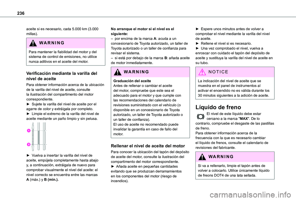 TOYOTA PROACE EV 2021 Manuale de Empleo (in Spanish) 236
aceite si es necesario, cada 5.000 km (3.000 millas).
WARNI NG
Para mantener la fiabilidad del motor y del sistema de control de emisiones, no utilice nunca aditivos en el aceite del motor.
Verifi TOYOTA PROACE EV 2021 Manuale de Empleo (in Spanish) 236
aceite si es necesario, cada 5.000 km (3.000 millas).
WARNI NG
Para mantener la fiabilidad del motor y del sistema de control de emisiones, no utilice nunca aditivos en el aceite del motor.
Verifi