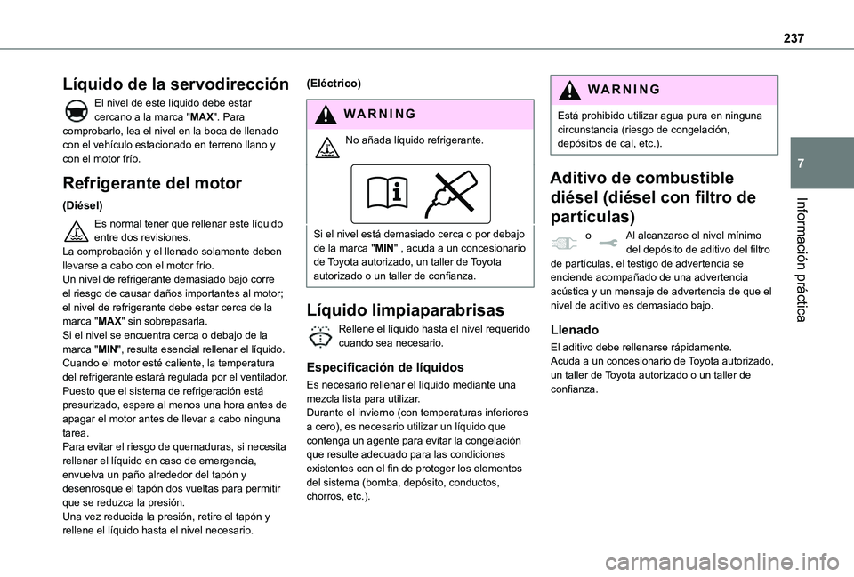 TOYOTA PROACE EV 2021 Manuale de Empleo (in Spanish) 237
Información práctica
7
Líquido de la servodirección
El nivel de este líquido debe estar cercano a la marca "MAX". Para comprobarlo, lea el nivel en la boca de llenado con el vehículo TOYOTA PROACE EV 2021 Manuale de Empleo (in Spanish) 237
Información práctica
7
Líquido de la servodirección
El nivel de este líquido debe estar cercano a la marca "MAX". Para comprobarlo, lea el nivel en la boca de llenado con el vehículo