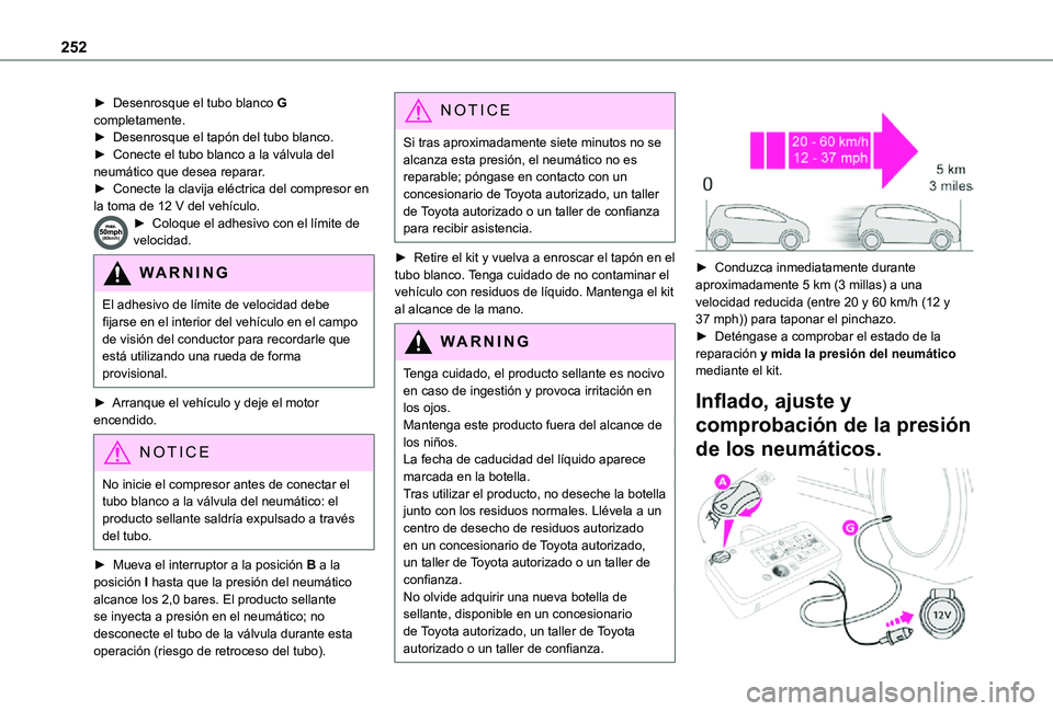 TOYOTA PROACE EV 2021  Manuale de Empleo (in Spanish) 252
► Desenrosque el tubo blanco G completamente.► Desenrosque el tapón del tubo blanco.► Conecte el tubo blanco a la válvula del neumático que desea reparar.► Conecte la clavija eléctrica