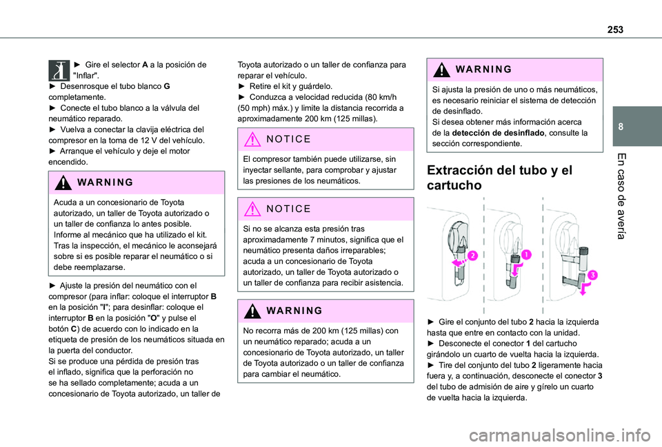 TOYOTA PROACE EV 2021  Manuale de Empleo (in Spanish) 253
En caso de avería
8
► Gire el selector A a la posición de "Inflar".► Desenrosque el tubo blanco G completamente.► Conecte el tubo blanco a la válvula del neumático reparado.► V