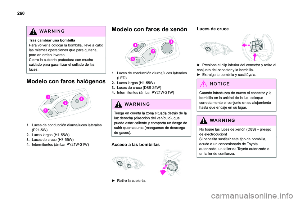 TOYOTA PROACE EV 2021 Manuale de Empleo (in Spanish) 260
WARNI NG
Tras cambiar una bombillaPara volver a colocar la bombilla, lleve a cabo las mismas operaciones que para quitarla, pero en orden inverso.Cierre la cubierta protectora con mucho cuidado pa TOYOTA PROACE EV 2021 Manuale de Empleo (in Spanish) 260
WARNI NG
Tras cambiar una bombillaPara volver a colocar la bombilla, lleve a cabo las mismas operaciones que para quitarla, pero en orden inverso.Cierre la cubierta protectora con mucho cuidado pa