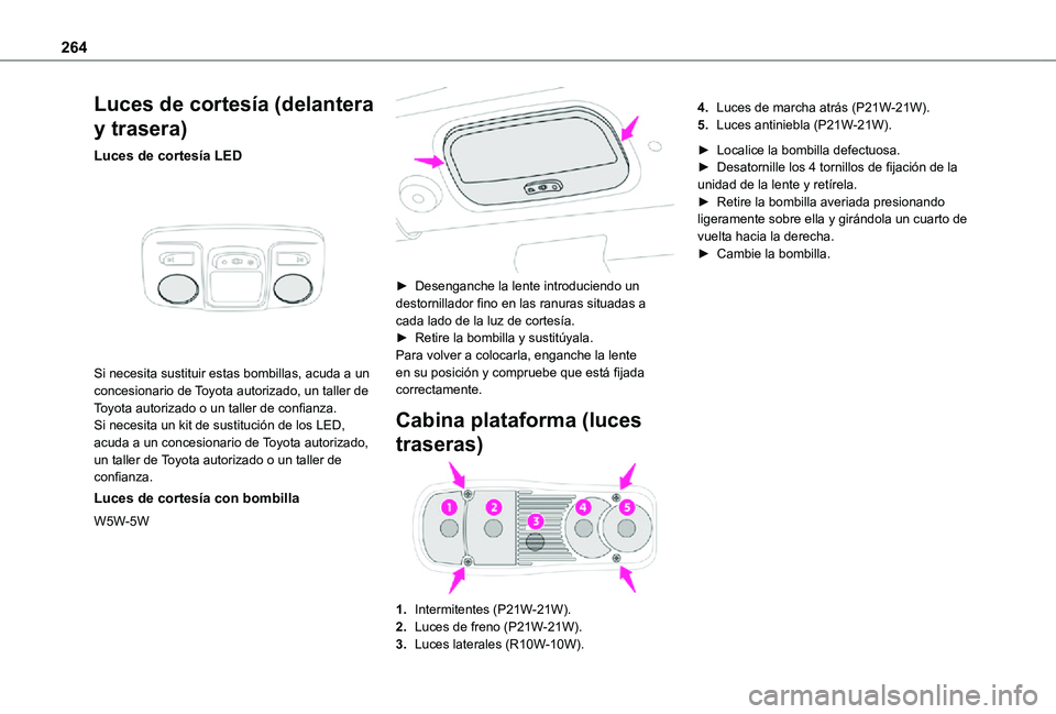TOYOTA PROACE EV 2021 Manuale de Empleo (in Spanish) 264
Luces de cortesía (delantera
y trasera)
Luces de cortesía LED
Si necesita sustituir estas bombillas, acuda a un concesionario de Toyota autorizado, un taller de Toyota autorizado o un taller TOYOTA PROACE EV 2021 Manuale de Empleo (in Spanish) 264
Luces de cortesía (delantera
y trasera)
Luces de cortesía LED
Si necesita sustituir estas bombillas, acuda a un concesionario de Toyota autorizado, un taller de Toyota autorizado o un taller
