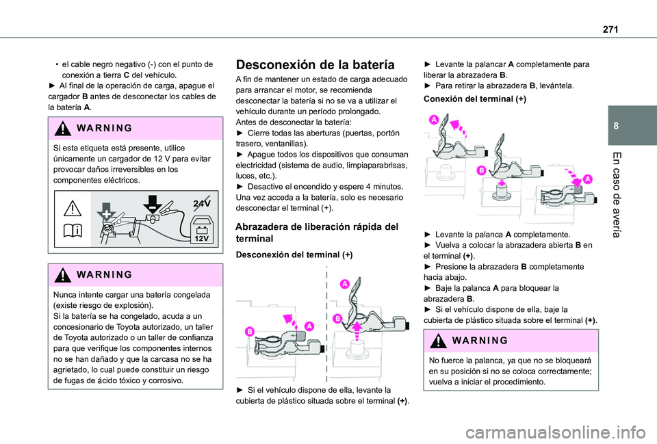 TOYOTA PROACE EV 2021 Manuale de Empleo (in Spanish) 271
En caso de avería
8
• el cable negro negativo (-) con el punto de conexión a tierra C del vehículo.► Al final de la operación de carga, apague el cargador B antes de desconectar los cable TOYOTA PROACE EV 2021 Manuale de Empleo (in Spanish) 271
En caso de avería
8
• el cable negro negativo (-) con el punto de conexión a tierra C del vehículo.► Al final de la operación de carga, apague el cargador B antes de desconectar los cable