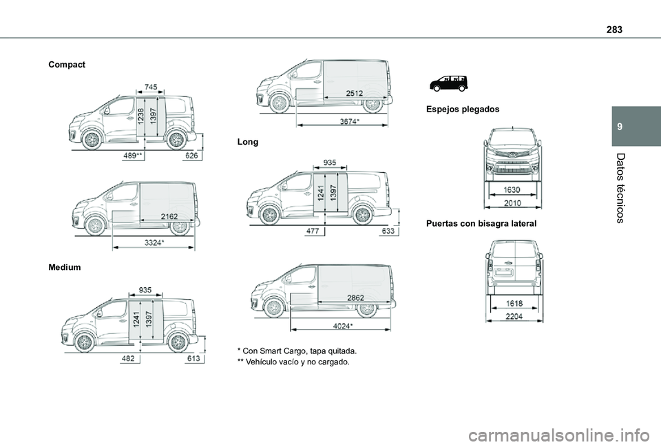 TOYOTA PROACE EV 2021  Manuale de Empleo (in Spanish) 283
Datos técnicos
9
Compact 
  
 
Medium 
  
 
Long 
  
 
* Con Smart Cargo, tapa quitada.** Vehículo vacío y no cargado.
 
 
Espejos plegados 
 
Puertas con bisagra lateral 
    