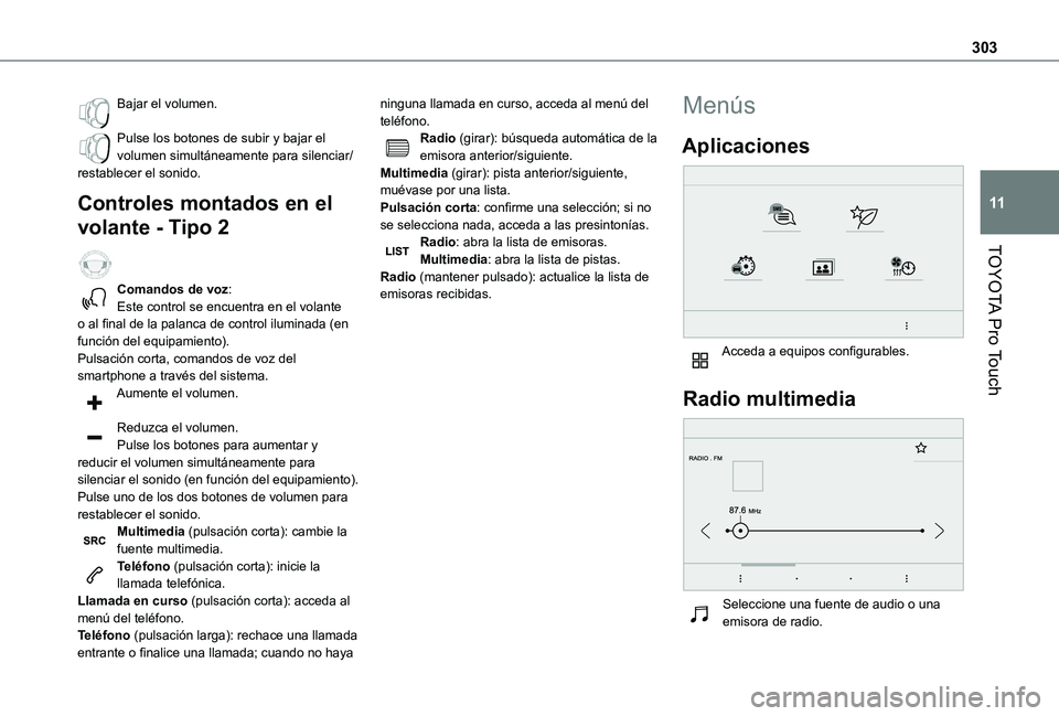 TOYOTA PROACE EV 2021 Manuale de Empleo (in Spanish) 303
TOYOTA Pro Touch
11
Bajar el volumen.
Pulse los botones de subir y bajar el volumen simultáneamente para silenciar/restablecer el sonido.
Controles montados en el
volante - Tipo 2
Comandos de TOYOTA PROACE EV 2021 Manuale de Empleo (in Spanish) 303
TOYOTA Pro Touch
11
Bajar el volumen.
Pulse los botones de subir y bajar el volumen simultáneamente para silenciar/restablecer el sonido.
Controles montados en el
volante - Tipo 2
Comandos de