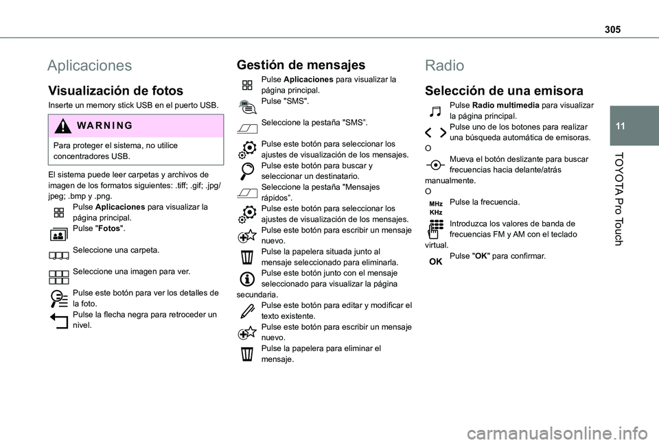 TOYOTA PROACE EV 2021 Manuale de Empleo (in Spanish) 305
TOYOTA Pro Touch
11
Aplicaciones
Visualización de fotos
Inserte un memory stick USB en el puerto USB.
WARNI NG
Para proteger el sistema, no utilice concentradores USB.
El sistema puede leer carpe TOYOTA PROACE EV 2021 Manuale de Empleo (in Spanish) 305
TOYOTA Pro Touch
11
Aplicaciones
Visualización de fotos
Inserte un memory stick USB en el puerto USB.
WARNI NG
Para proteger el sistema, no utilice concentradores USB.
El sistema puede leer carpe