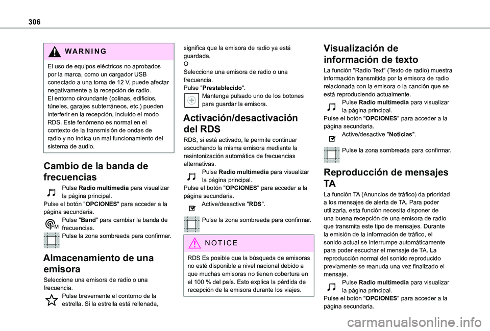 TOYOTA PROACE EV 2021 Manuale de Empleo (in Spanish) 306
WARNI NG
El uso de equipos eléctricos no aprobados por la marca, como un cargador USB conectado a una toma de 12 V, puede afectar negativamente a la recepción de radio.El entorno circundante (co TOYOTA PROACE EV 2021 Manuale de Empleo (in Spanish) 306
WARNI NG
El uso de equipos eléctricos no aprobados por la marca, como un cargador USB conectado a una toma de 12 V, puede afectar negativamente a la recepción de radio.El entorno circundante (co