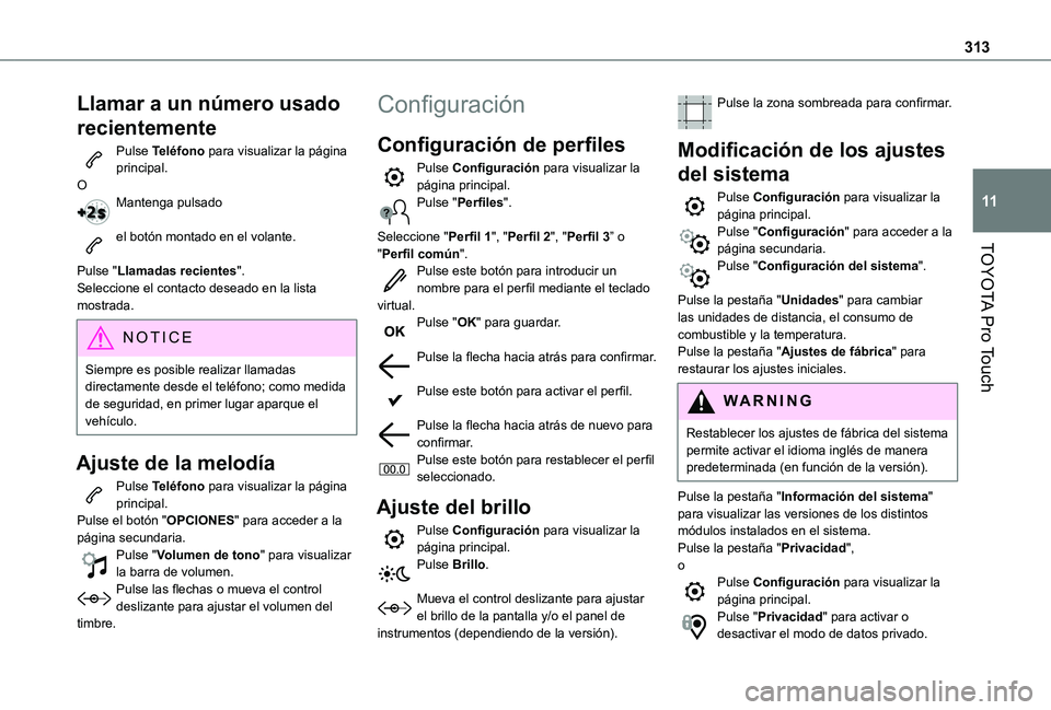 TOYOTA PROACE EV 2021 Manuale de Empleo (in Spanish) 313
TOYOTA Pro Touch
11
Llamar a un número usado
recientemente
Pulse Teléfono para visualizar la página principal.OMantenga pulsado
el botón montado en el volante.
Pulse "Llamadas recientes TOYOTA PROACE EV 2021 Manuale de Empleo (in Spanish) 313
TOYOTA Pro Touch
11
Llamar a un número usado
recientemente
Pulse Teléfono para visualizar la página principal.OMantenga pulsado
el botón montado en el volante.
Pulse "Llamadas recientes