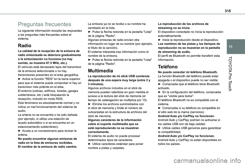TOYOTA PROACE EV 2021 Manuale de Empleo (in Spanish) 315
TOYOTA Pro Touch
11
Preguntas frecuentes
La siguiente información recopila las respuestas a las preguntas más frecuentes sobre el sistema.
Radio
La calidad de la recepción de la emisora de radi TOYOTA PROACE EV 2021 Manuale de Empleo (in Spanish) 315
TOYOTA Pro Touch
11
Preguntas frecuentes
La siguiente información recopila las respuestas a las preguntas más frecuentes sobre el sistema.
Radio
La calidad de la recepción de la emisora de radi