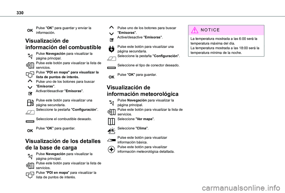 TOYOTA PROACE EV 2021 Manuale de Empleo (in Spanish) 330
Pulse "OK" para guardar y enviar la información.
Visualización de
información del combustible
Pulse Navegación para visualizar la página principal.Pulse este botón para visualizar l TOYOTA PROACE EV 2021 Manuale de Empleo (in Spanish) 330
Pulse "OK" para guardar y enviar la información.
Visualización de
información del combustible
Pulse Navegación para visualizar la página principal.Pulse este botón para visualizar l