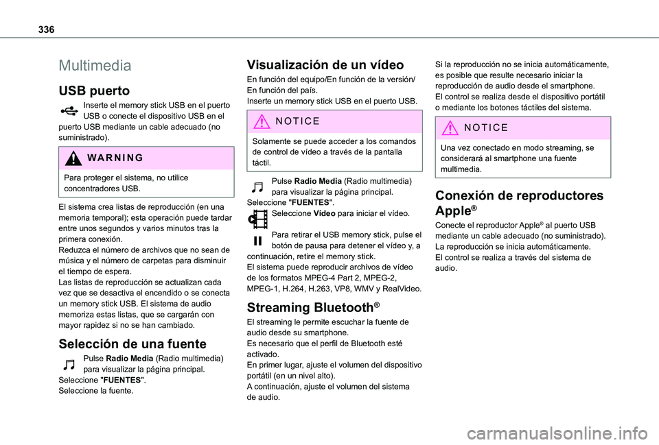 TOYOTA PROACE EV 2021 Manuale de Empleo (in Spanish) 336
Multimedia
USB puerto
Inserte el memory stick USB en el puerto USB o conecte el dispositivo USB en el puerto USB mediante un cable adecuado (no suministrado).
WARNI NG
Para proteger el sistema, no TOYOTA PROACE EV 2021 Manuale de Empleo (in Spanish) 336
Multimedia
USB puerto
Inserte el memory stick USB en el puerto USB o conecte el dispositivo USB en el puerto USB mediante un cable adecuado (no suministrado).
WARNI NG
Para proteger el sistema, no