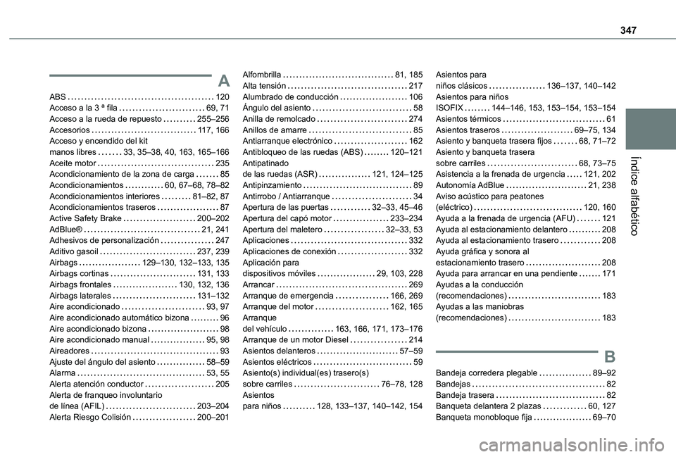TOYOTA PROACE EV 2021 Manuale de Empleo (in Spanish) 347
Índice alfabético
A
ABS 120Acceso a la 3 ª fila 69, 71Acceso a la rueda de repuesto 255–256Accesorios 11 7, 166Acceso y encendido del kit manos libres 33, 35–38, 40, 163, 165–1 TOYOTA PROACE EV 2021 Manuale de Empleo (in Spanish) 347
Índice alfabético
A
ABS 120Acceso a la 3 ª fila 69, 71Acceso a la rueda de repuesto 255–256Accesorios 11 7, 166Acceso y encendido del kit manos libres 33, 35–38, 40, 163, 165–1