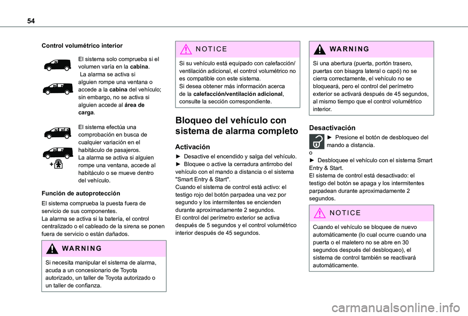 TOYOTA PROACE EV 2021 Manuale de Empleo (in Spanish) 54
Control volumétrico interior
El sistema solo comprueba si el volumen varía en la cabina. La alarma se activa si alguien rompe una ventana o accede a la cabina del vehículo; sin embargo, no se ac TOYOTA PROACE EV 2021 Manuale de Empleo (in Spanish) 54
Control volumétrico interior
El sistema solo comprueba si el volumen varía en la cabina. La alarma se activa si alguien rompe una ventana o accede a la cabina del vehículo; sin embargo, no se ac