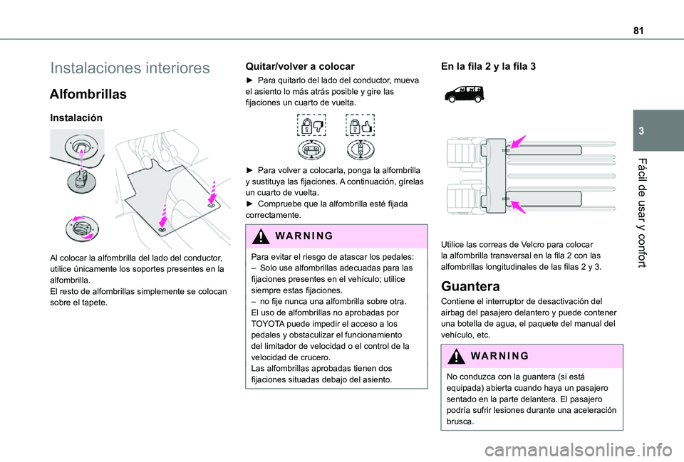 TOYOTA PROACE EV 2021 Manuale de Empleo (in Spanish) 81
Fácil de usar y confort
3
Instalaciones interiores
Alfombrillas
Instalación
Al colocar la alfombrilla del lado del conductor, utilice únicamente los soportes presentes en la alfombrilla.El re TOYOTA PROACE EV 2021 Manuale de Empleo (in Spanish) 81
Fácil de usar y confort
3
Instalaciones interiores
Alfombrillas
Instalación
Al colocar la alfombrilla del lado del conductor, utilice únicamente los soportes presentes en la alfombrilla.El re