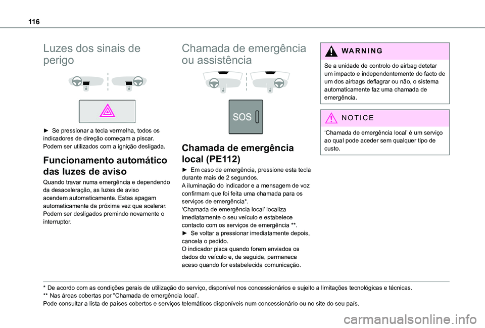 TOYOTA PROACE EV 2021  Manual de utilização (in Portuguese) 11 6
Luzes dos sinais de 
perigo 
  
 
► Se pressionar a tecla vermelha, todos os indicadores de direção começam a piscar.Podem ser utilizados com a ignição desligada.
Funcionamento automático