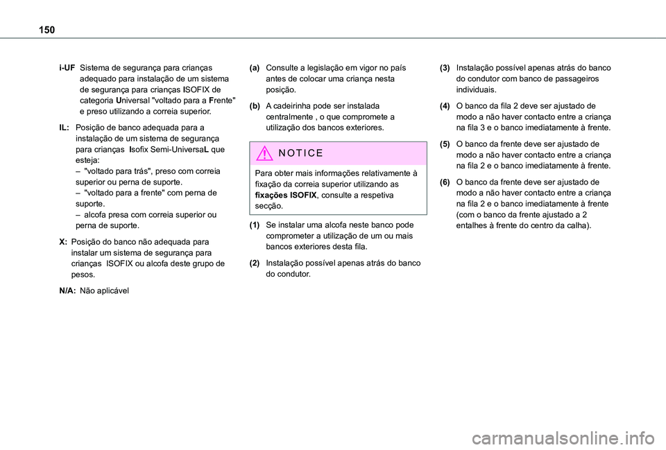 TOYOTA PROACE EV 2021  Manual de utilização (in Portuguese) 150
i-UFSistema de segurança para crianças adequado para instalação de um sistema de segurança para crianças ISOFIX de categoria Universal "voltado para a Frente" e preso utilizando a co