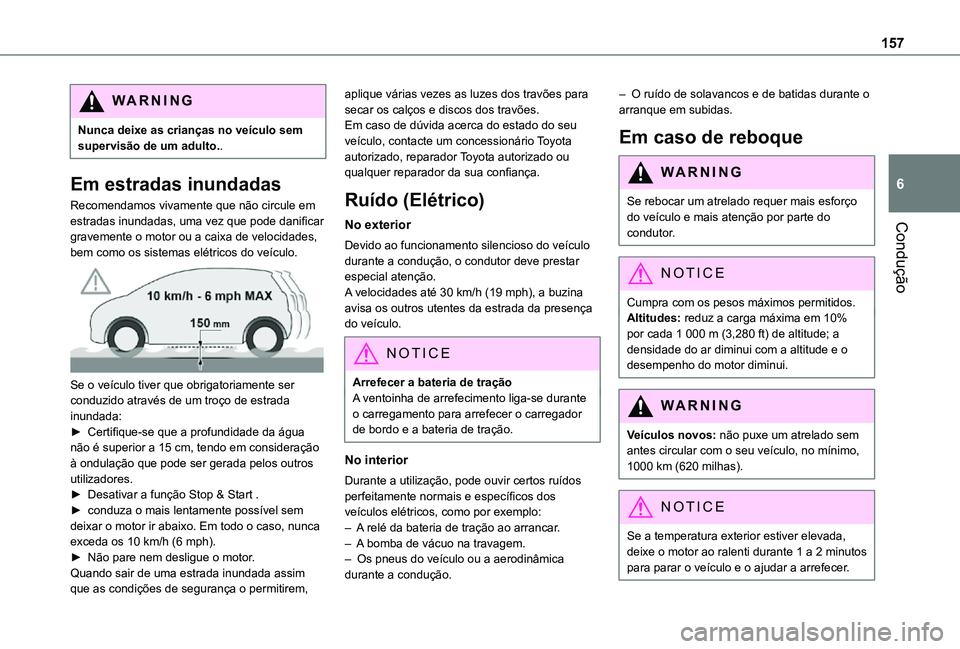 TOYOTA PROACE EV 2021 Manual de utilização (in Portuguese) 157
Condução
6
WARNI NG
Nunca deixe as crianças no veículo sem supervisão de um adulto..
Em estradas inundadas
Recomendamos vivamente que não circule em estradas inundadas, uma vez que pode dani TOYOTA PROACE EV 2021 Manual de utilização (in Portuguese) 157
Condução
6
WARNI NG
Nunca deixe as crianças no veículo sem supervisão de um adulto..
Em estradas inundadas
Recomendamos vivamente que não circule em estradas inundadas, uma vez que pode dani