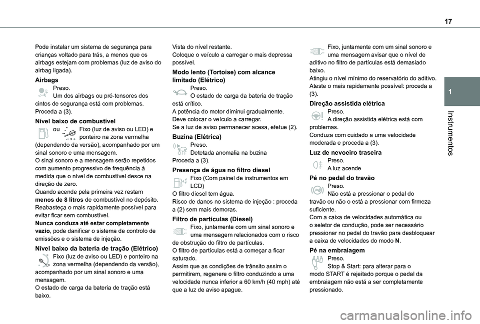 TOYOTA PROACE EV 2021  Manual de utilização (in Portuguese) 17
Instrumentos
1
Pode instalar um sistema de segurança para crianças voltado para trás, a menos que os airbags estejam com problemas (luz de aviso do airbag ligada).
AirbagsPreso.Um dos airbags ou