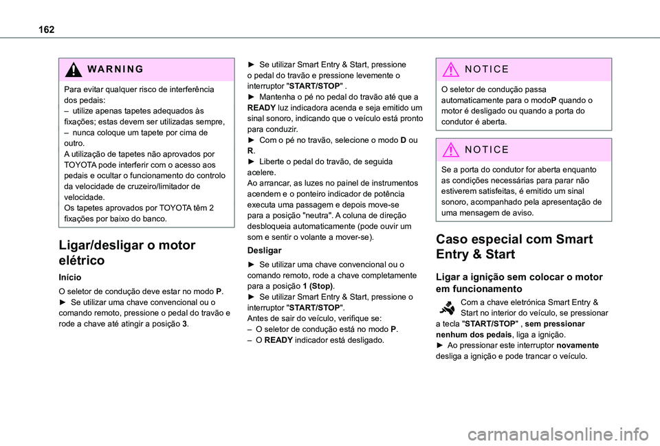 TOYOTA PROACE EV 2021 Manual de utilização (in Portuguese) 162
WARNI NG
Para evitar qualquer risco de interferência dos pedais:– utilize apenas tapetes adequados às fixações; estas devem ser utilizadas sempre,– nunca coloque um tapete por cima de outr TOYOTA PROACE EV 2021 Manual de utilização (in Portuguese) 162
WARNI NG
Para evitar qualquer risco de interferência dos pedais:– utilize apenas tapetes adequados às fixações; estas devem ser utilizadas sempre,– nunca coloque um tapete por cima de outr