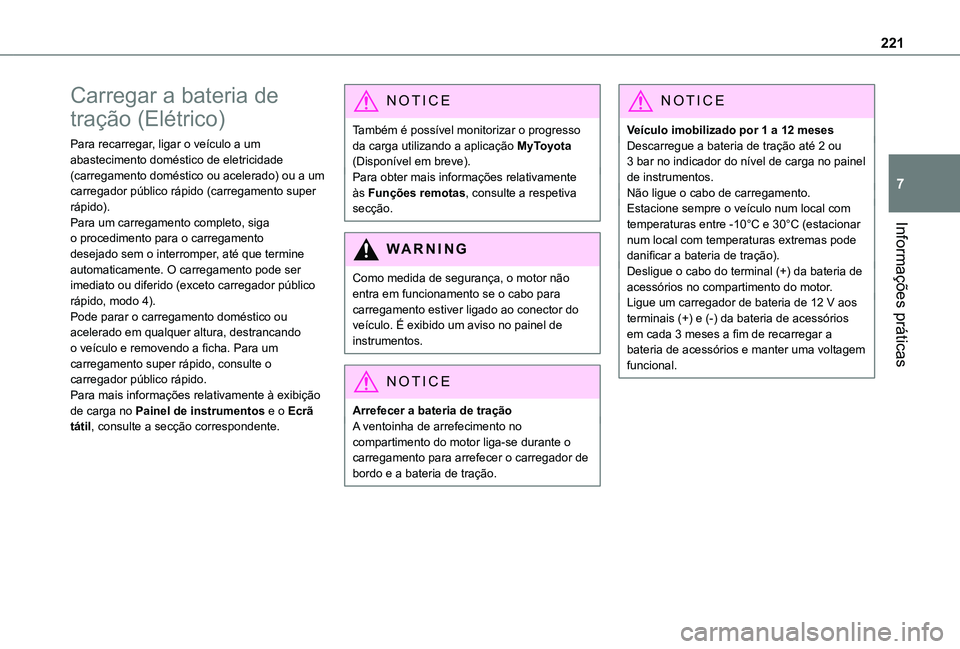 TOYOTA PROACE EV 2021  Manual de utilização (in Portuguese) 221
Informações práticas
7
Carregar a bateria de 
tração (Elétrico)
Para recarregar, ligar o veículo a um abastecimento doméstico de eletricidade (carregamento doméstico ou acelerado) ou a um