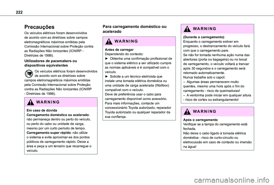 TOYOTA PROACE EV 2021  Manual de utilização (in Portuguese) 222
Precauções
Os veículos elétricos foram desenvolvidos de acordo com as diretrizes sobre campos eletromagnéticos máximos emitidas pela Comissão Internacional sobre Proteção contra as Radia�