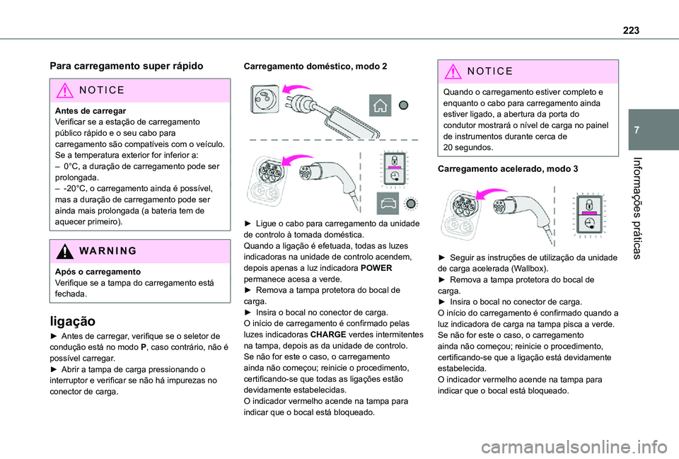 TOYOTA PROACE EV 2021  Manual de utilização (in Portuguese) 223
Informações práticas
7
Para carregamento super rápido
NOTIC E
Antes de carregarVerificar se a estação de carregamento público rápido e o seu cabo para carregamento são compatíveis com o 
