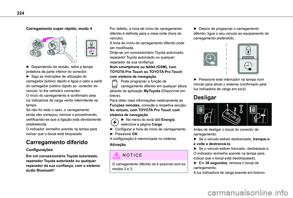 TOYOTA PROACE EV 2021  Manual de utilização (in Portuguese) 224
Carregamento super rápido, modo 4 
 
► Dependendo da versão, retire a tampa protetora da parte inferior do conector.► Siga as instruções de utilização do carregador público rápido e li