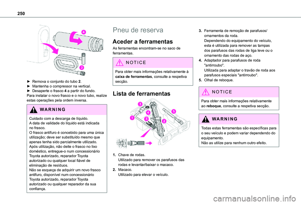 TOYOTA PROACE EV 2021  Manual de utilização (in Portuguese) 250
 ► Remova o conjunto do tubo 2.► Mantenha o compressor na vertical.► Desaperte o frasco 4 a partir do fundo.Para instalar o novo frasco e o novo tubo, realize estas operações pela ordem in