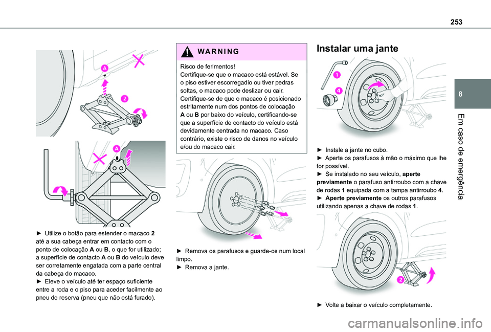 TOYOTA PROACE EV 2021  Manual de utilização (in Portuguese) 253
Em caso de emergência
8
 
  
 
► Utilize o botão para estender o macaco 2 até a sua cabeça entrar em contacto com o ponto de colocação A ou B, o que for utilizado; a superfície de contact