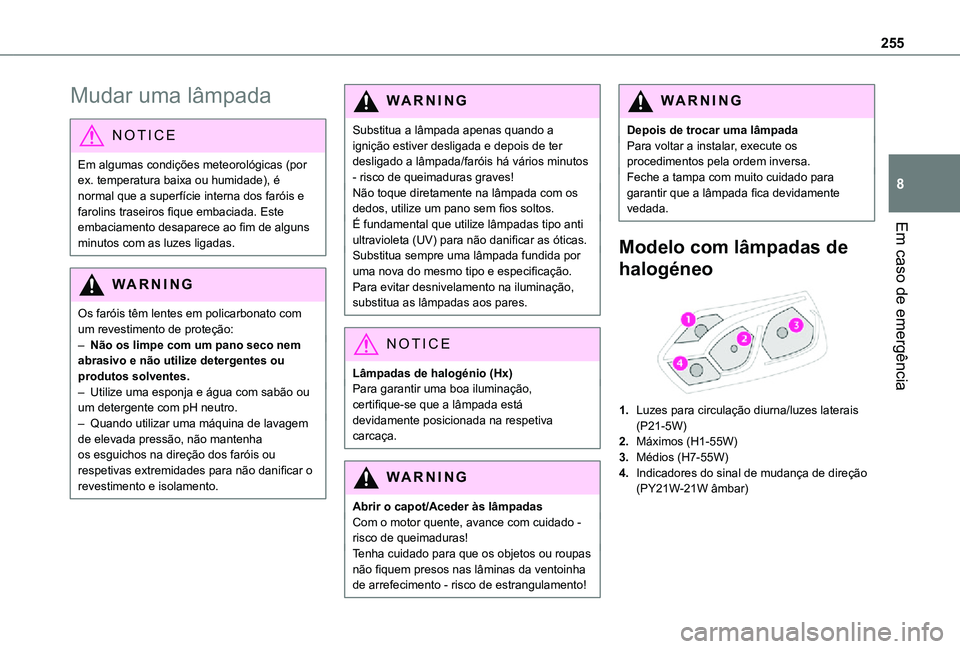 TOYOTA PROACE EV 2021  Manual de utilização (in Portuguese) 255
Em caso de emergência
8
Mudar uma lâmpada
NOTIC E
Em algumas condições meteorológicas (por ex. temperatura baixa ou humidade), é normal que a superfície interna dos faróis e farolins trase