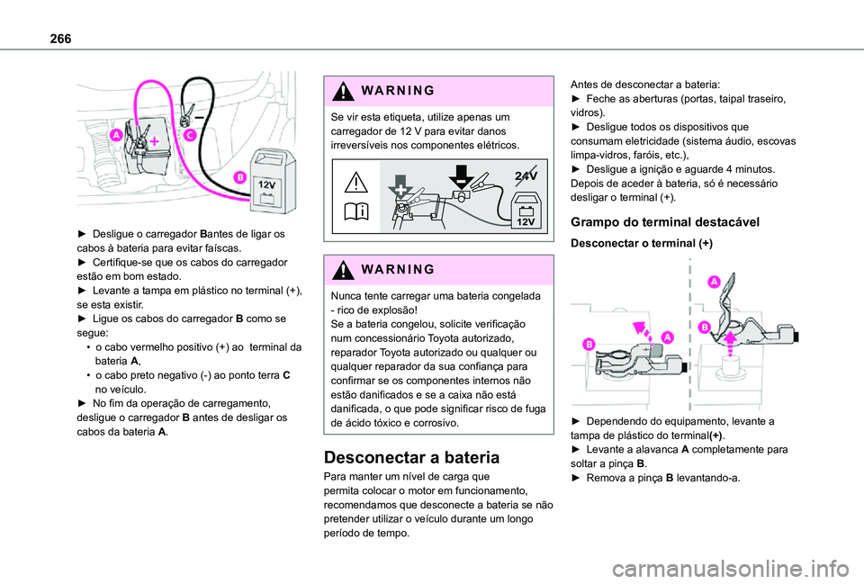 TOYOTA PROACE EV 2021 Manual de utilização (in Portuguese) 266
► Desligue o carregador Bantes de ligar os cabos à bateria para evitar faíscas.► Certifique-se que os cabos do carregador estão em bom estado.► Levante a tampa em plástico no terminal TOYOTA PROACE EV 2021 Manual de utilização (in Portuguese) 266
► Desligue o carregador Bantes de ligar os cabos à bateria para evitar faíscas.► Certifique-se que os cabos do carregador estão em bom estado.► Levante a tampa em plástico no terminal