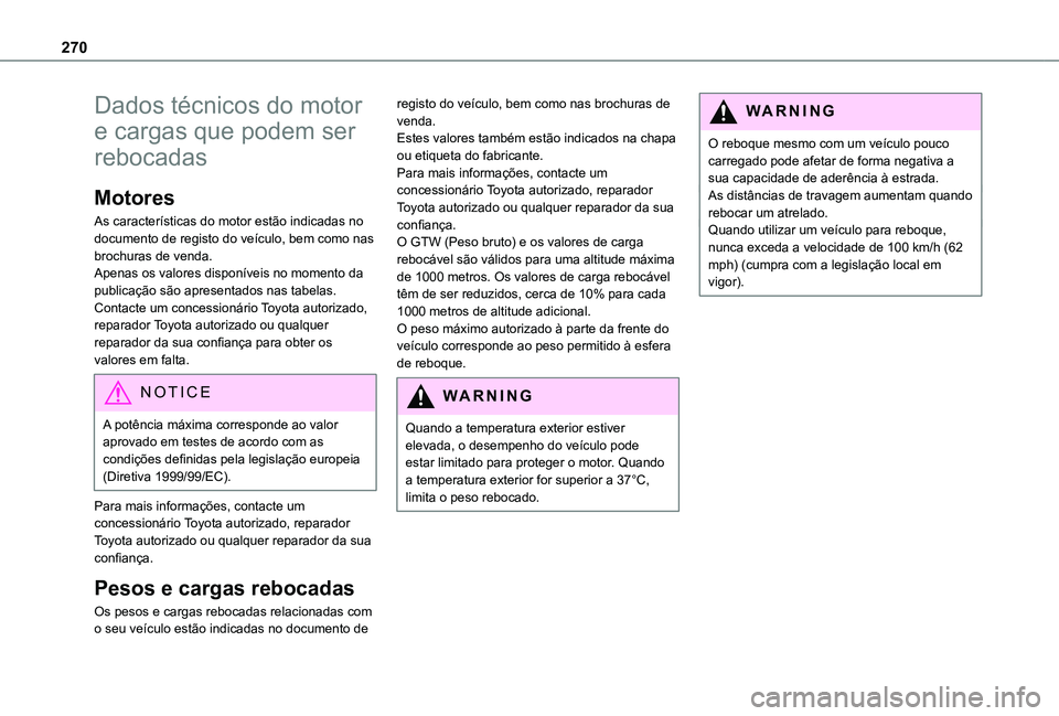TOYOTA PROACE EV 2021 Manual de utilização (in Portuguese) 270
Dados técnicos do motor
e cargas que podem ser
rebocadas
Motores
As características do motor estão indicadas no documento de registo do veículo, bem como nas brochuras de venda.Apenas os val TOYOTA PROACE EV 2021 Manual de utilização (in Portuguese) 270
Dados técnicos do motor
e cargas que podem ser
rebocadas
Motores
As características do motor estão indicadas no documento de registo do veículo, bem como nas brochuras de venda.Apenas os val