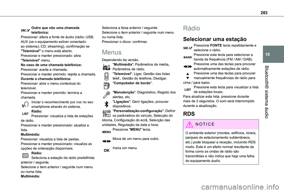TOYOTA PROACE EV 2021  Manual de utilização (in Portuguese) 283
Bluetooth® sistema áudio
10
Outro que não uma chamada telefónica:Pressionar: altera a fonte de áudio (rádio; USB; AUX (se o equipamento estiver conectado ao sistema); CD; streaming), confirm