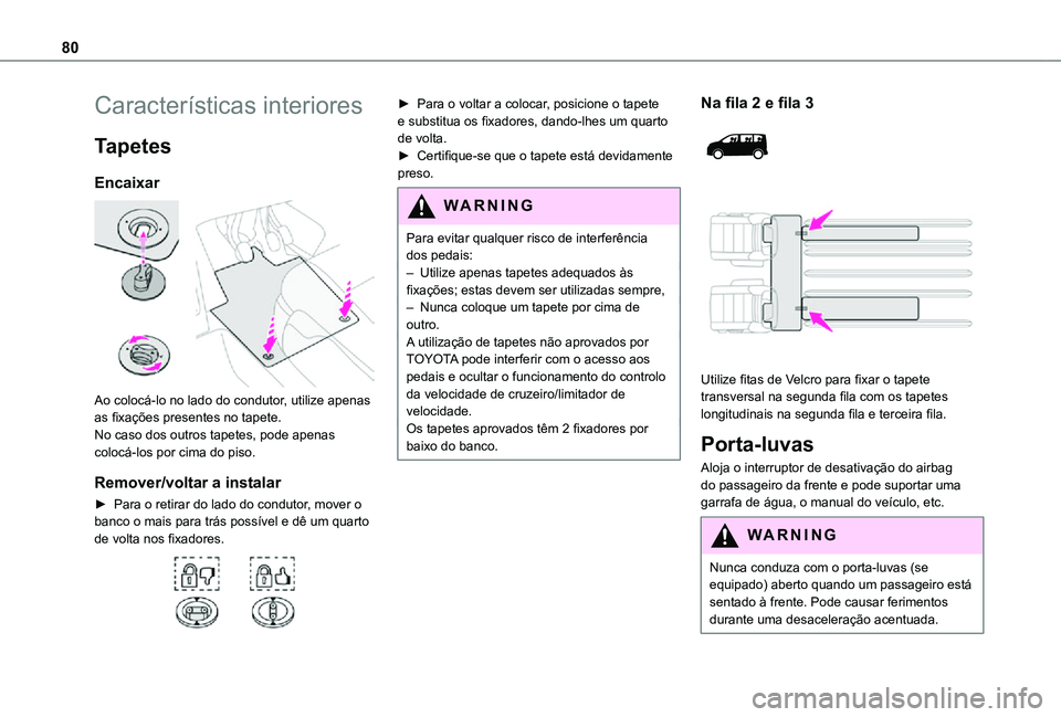 TOYOTA PROACE EV 2021  Manual de utilização (in Portuguese) 80
Características interiores
Tapetes
Encaixar 
 
Ao colocá-lo no lado do condutor, utilize apenas as fixações presentes no tapete.No caso dos outros tapetes, pode apenas colocá-los por cima do p