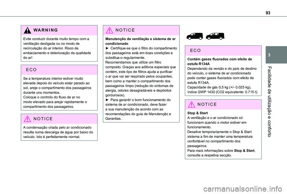 TOYOTA PROACE EV 2021 Manual de utilização (in Portuguese) 93
Facilidade de utilização e conforto
3
WARNI NG
Evite conduzir durante muito tempo com a ventilação desligada ou no modo de recirculação do ar interior. Risco de embaciamento e deterioração TOYOTA PROACE EV 2021 Manual de utilização (in Portuguese) 93
Facilidade de utilização e conforto
3
WARNI NG
Evite conduzir durante muito tempo com a ventilação desligada ou no modo de recirculação do ar interior. Risco de embaciamento e deterioração