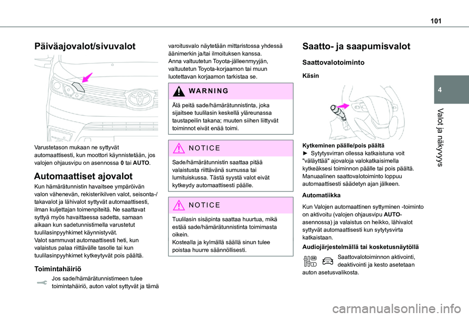 TOYOTA PROACE EV 2021  Omistajan Käsikirja (in Finnish) 101
Valot ja näkyvyys
4
Päiväajovalot/sivuvalot 
 
Varustetason mukaan ne syttyvät automaattisesti, kun moottori käynnistetään, jos valojen ohjausvipu on asennossa 0 tai AUTO.
Automaattiset ajo