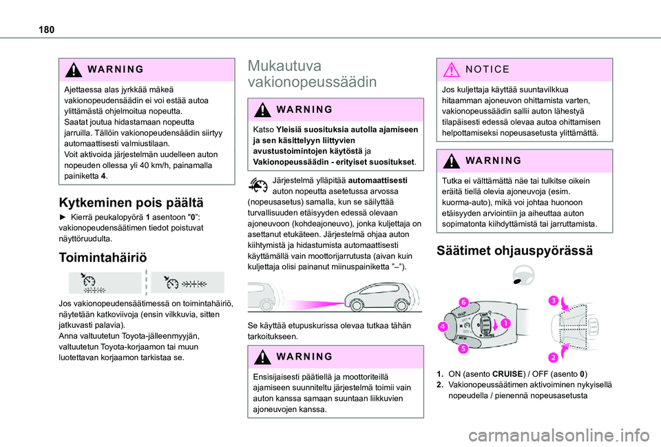 TOYOTA PROACE EV 2021 Omistajan Käsikirja (in Finnish) 180
WARNI NG
Ajettaessa alas jyrkkää mäkeä vakionopeudensäädin ei voi estää autoa ylittämästä ohjelmoitua nopeutta.Saatat joutua hidastamaan nopeutta jarruilla. Tällöin vakionopeudensää TOYOTA PROACE EV 2021 Omistajan Käsikirja (in Finnish) 180
WARNI NG
Ajettaessa alas jyrkkää mäkeä vakionopeudensäädin ei voi estää autoa ylittämästä ohjelmoitua nopeutta.Saatat joutua hidastamaan nopeutta jarruilla. Tällöin vakionopeudensää
