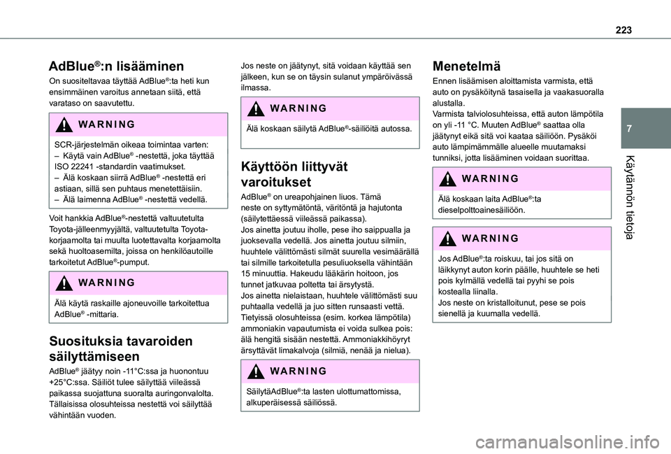 TOYOTA PROACE EV 2021 Omistajan Käsikirja (in Finnish) 223
Käytännön tietoja
7
AdBlue®:n lisääminen
On suositeltavaa täyttää AdBlue®:ta heti kun ensimmäinen varoitus annetaan siitä, että varataso on saavutettu.
WARNI NG
SCR-järjestelmän oik TOYOTA PROACE EV 2021 Omistajan Käsikirja (in Finnish) 223
Käytännön tietoja
7
AdBlue®:n lisääminen
On suositeltavaa täyttää AdBlue®:ta heti kun ensimmäinen varoitus annetaan siitä, että varataso on saavutettu.
WARNI NG
SCR-järjestelmän oik