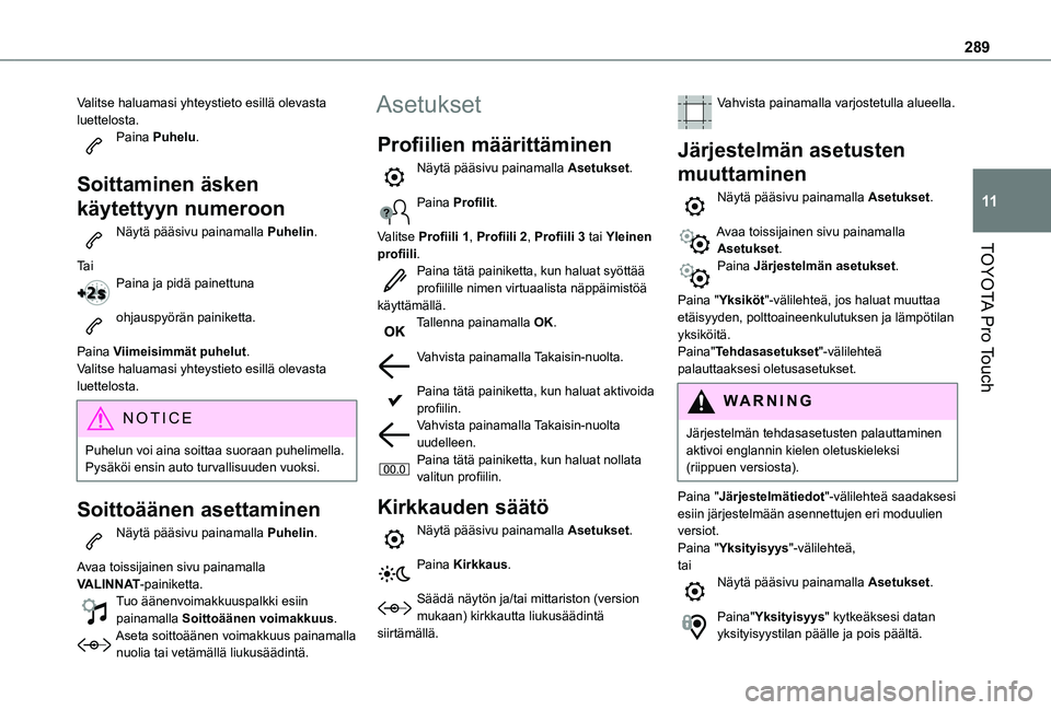 TOYOTA PROACE EV 2021  Omistajan Käsikirja (in Finnish) 289
TOYOTA Pro Touch
11
Valitse haluamasi yhteystieto esillä olevasta luettelosta.Paina Puhelu. 
Soittaminen äsken 
käytettyyn numeroon
Näytä pääsivu painamalla Puhelin. 
Ta iPaina ja pidä pai