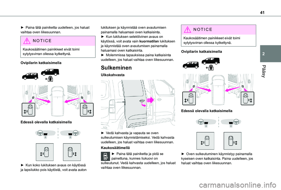 TOYOTA PROACE EV 2021 Omistajan Käsikirja (in Finnish) 41
Pääsy
2
► Paina tätä painiketta uudelleen, jos haluat vaihtaa oven liikesuunnan.
NOTIC E
Kaukosäätimen painikkeet eivät toimi sytytysvirran ollessa kytkettynä.
Ovipilarin k TOYOTA PROACE EV 2021 Omistajan Käsikirja (in Finnish) 41
Pääsy
2
► Paina tätä painiketta uudelleen, jos haluat vaihtaa oven liikesuunnan.
NOTIC E
Kaukosäätimen painikkeet eivät toimi sytytysvirran ollessa kytkettynä.
Ovipilarin k