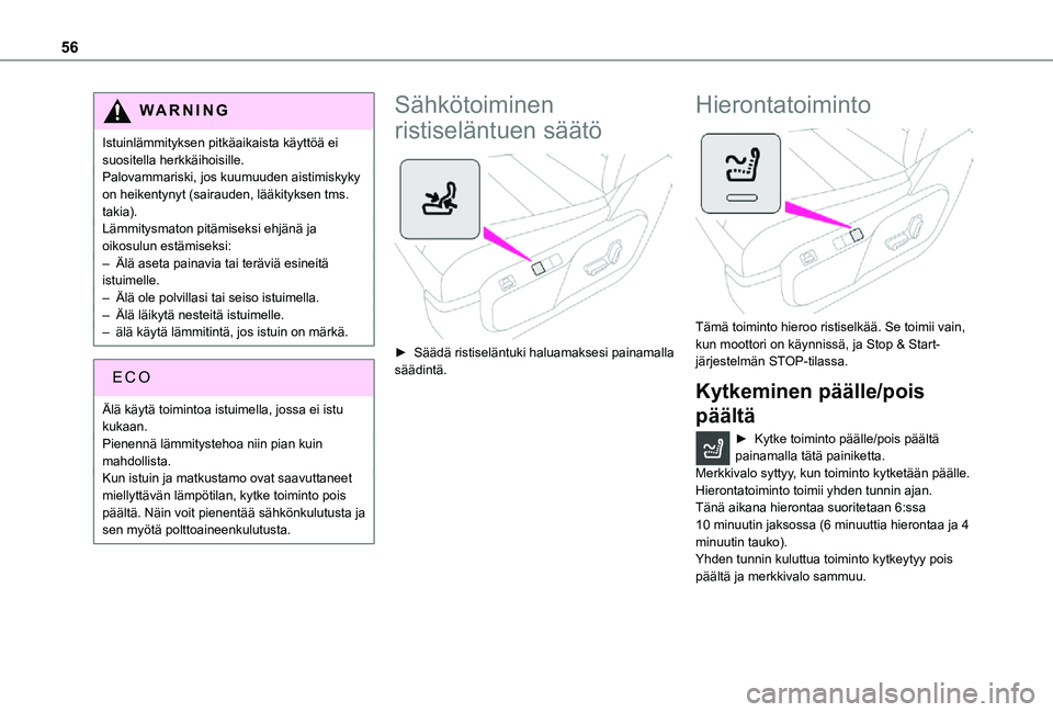 TOYOTA PROACE EV 2021 Omistajan Käsikirja (in Finnish) 56
WARNI NG
Istuinlämmityksen pitkäaikaista käyttöä ei suositella herkkäihoisille.Palovammariski, jos kuumuuden aistimiskyky on heikentynyt (sairauden, lääkityksen tms. takia).Lämmitysmaton p TOYOTA PROACE EV 2021 Omistajan Käsikirja (in Finnish) 56
WARNI NG
Istuinlämmityksen pitkäaikaista käyttöä ei suositella herkkäihoisille.Palovammariski, jos kuumuuden aistimiskyky on heikentynyt (sairauden, lääkityksen tms. takia).Lämmitysmaton p