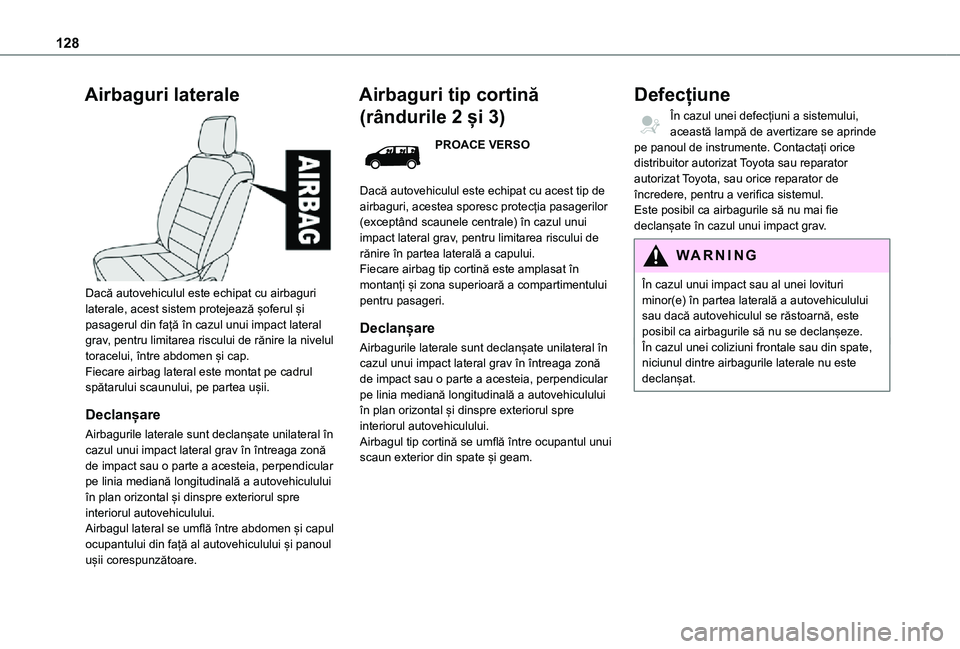 TOYOTA PROACE EV 2021  Manual de utilizare (in Romanian) 128
Airbaguri laterale 
 
Dacă autovehiculul este echipat cu airbaguri laterale, acest sistem protejează șoferul și pasagerul din față în cazul unui impact lateral grav, pentru limitarea riscul