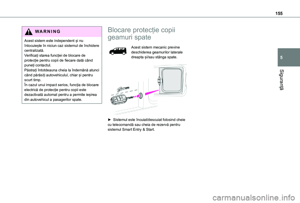 TOYOTA PROACE EV 2021  Manual de utilizare (in Romanian) 155
Siguranță
5
WARNI NG
Acest sistem este independent și nu înlocuiește în niciun caz sistemul de închidere centralizată.Verificați starea funcției de blocare de protecție pentru copii de 