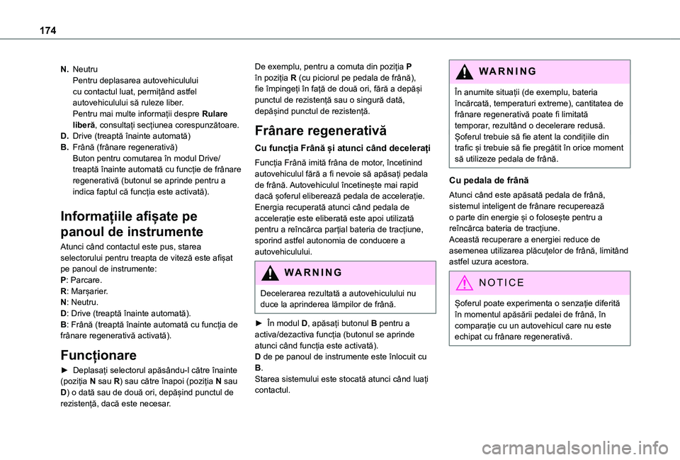 TOYOTA PROACE EV 2021  Manual de utilizare (in Romanian) 174
N.NeutruPentru deplasarea autovehiculului cu contactul luat, permițând astfel autovehiculului să ruleze liber.Pentru mai multe informații despre Rulare liberă, consultați secțiunea corespun