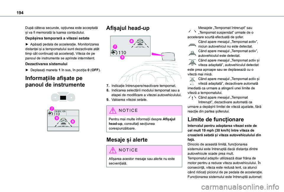 TOYOTA PROACE EV 2021  Manual de utilizare (in Romanian) 194
După câteva secunde, opțiunea este acceptată și va fi memorată la luarea contactului.
Depășirea temporară a vitezei setate
► Apăsați pedala de accelerație. Monitorizarea distanței 