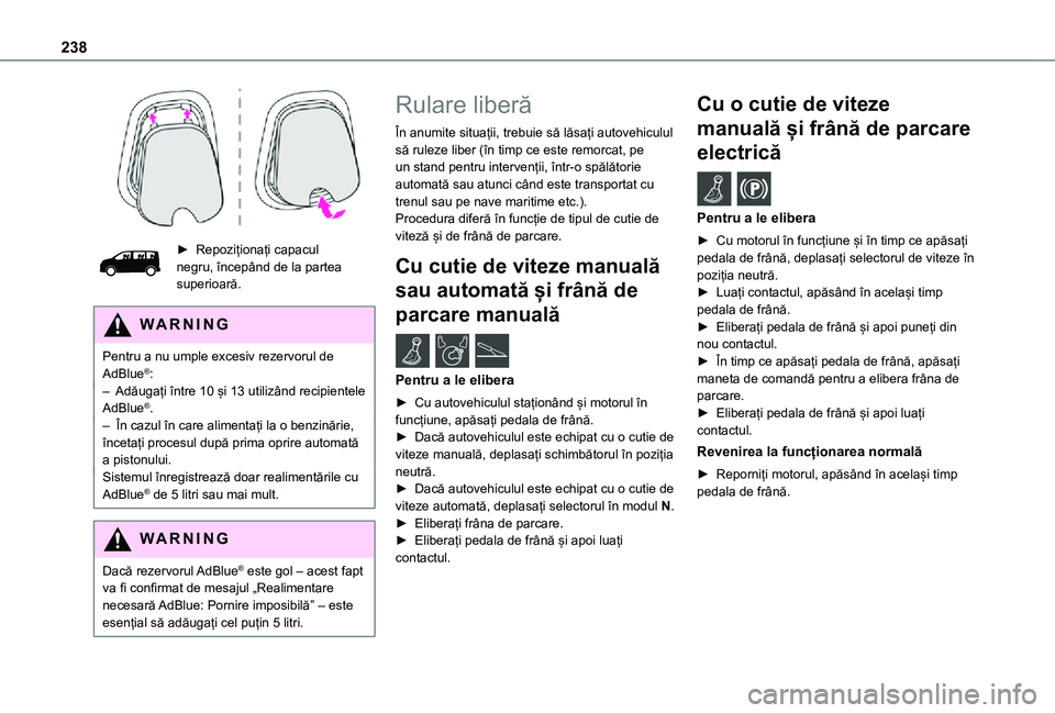 TOYOTA PROACE EV 2021  Manual de utilizare (in Romanian) 238
 
► Repoziționați capacul negru, începând de la partea superioară.
WARNI NG
Pentru a nu umple excesiv rezervorul de AdBlue®:– Adăugați între 10 și 13 utilizând recipientele AdBlue®