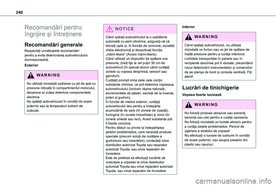 TOYOTA PROACE EV 2021  Manual de utilizare (in Romanian) 240
Recomandări pentru 
îngrijire și întreținere
Recomandări generale
Respectați următoarele recomandări pentru a evita deteriorarea autovehiculului dumneavoastră.
Exterior
WARNI NG
Nu utili