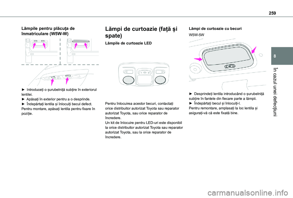 TOYOTA PROACE EV 2021  Manual de utilizare (in Romanian) 259
În cazul unei defecțiuni
8
Lămpile pentru plăcuța de 
înmatriculare (W5W-W) 
 
► Introduceți o șurubelniță subțire în exteriorul lentilei.► Apăsați în exterior pentru a o despri